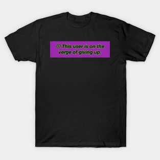 This user is on the verge of giving up T-Shirt